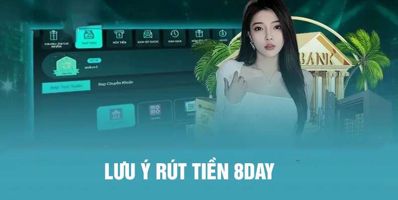 Hướng Dẫn Tân Binh Thực Hiện Rút Tiền Tại 8Day 4 Lưu ý khi rút tiền 8DAY